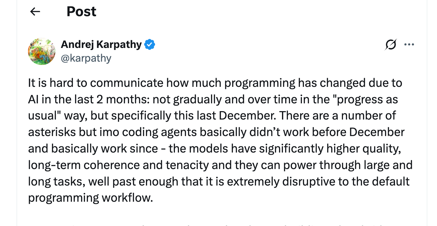 Andrej Karpathy on X: it is hard to communicate how much programming has changed due to AI in the last 2 months; coding agents basically didn't work before December and basically work since.